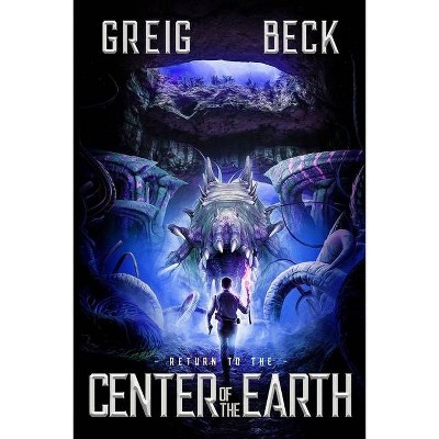 Return To The Center Of The Earth - (To the Center of the Earth) by  Greig Beck (Paperback)