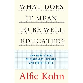 What Does It Mean to Be Well Educated? - by  Alfie Kohn (Paperback)