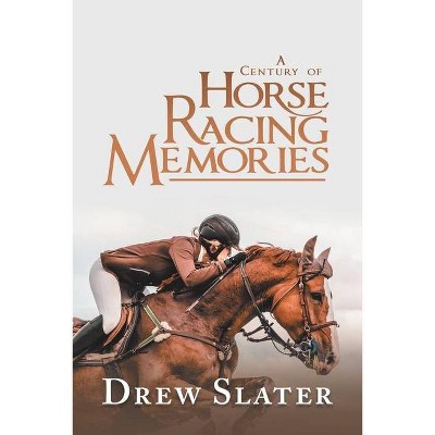 A Century of Horse Racing Memories - by  Drew Slater (Paperback)