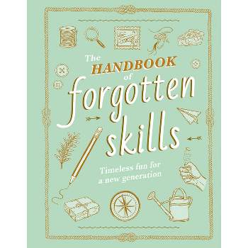 The Handbook of Forgotten Skills - by  Elaine Batiste & Natalie Crowley (Hardcover)