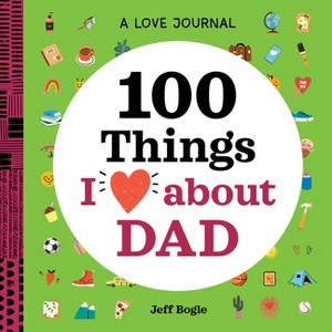 A Love Journal: 100 Things I Love about Dad - (100 Things I Love about You Journal) by  Jeff Bogle (Paperback) - 1 of 1