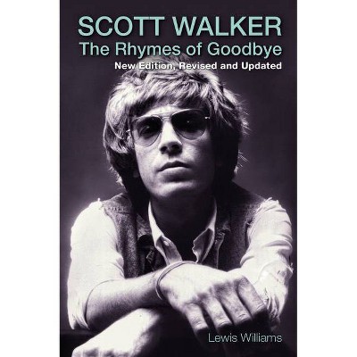 Scott Walker: The Rhymes of Goodbye - by  Lewis Williams (Paperback)