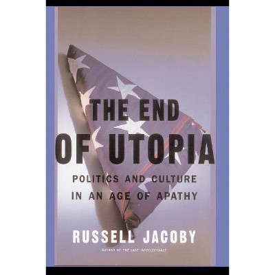 The End of Utopia - by  Russell Jacoby (Paperback)