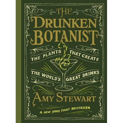 The Drunken Botanist - by  Amy Stewart (Hardcover)