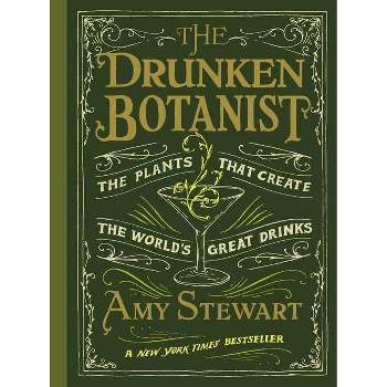 The Drunken Botanist - by  Amy Stewart (Hardcover)