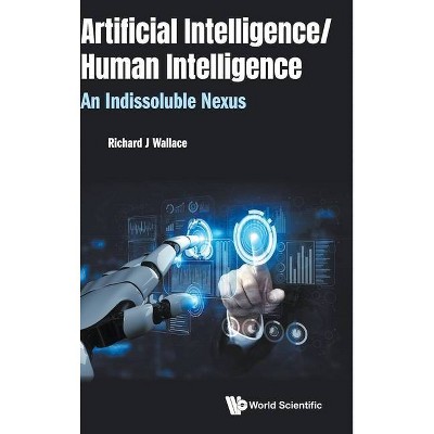 Artificial Intelligence/ Human Intelligence: An Indissoluble Nexus - by  Richard J Wallace (Hardcover)