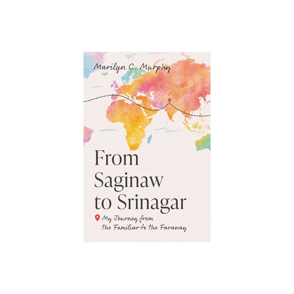 From Saginaw to Srinagar - by Marilyn C Murphy (Paperback)