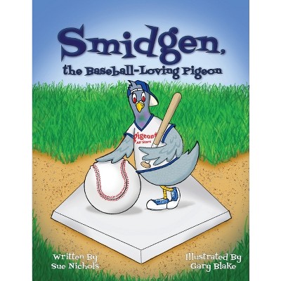 Smidgen, the Baseball-Loving Pigeon - by  Sue Nichols (Paperback)