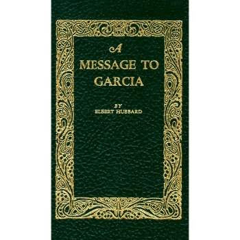 A Message to Garcia - (Books of American Wisdom) by  Elbert Hubbard (Hardcover)