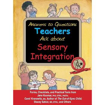 Answers to Questions Teachers Ask about Sensory Integration - by  Jane Koomar & Carol Kranowitz & Stacey Szklut & Lynn Balzer-Martin (Paperback)