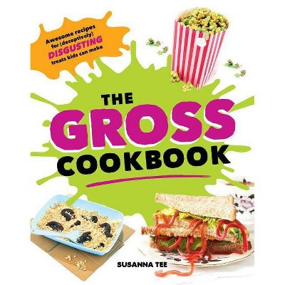 The Gross Cookbook - by  Susanna Tee (Hardcover)