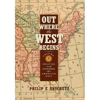 Out Where the West Begins, Volume 2, Volume 2 - by  Philip F Anschutz (Hardcover)