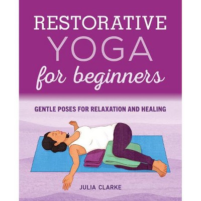 Restorative Yoga for Beginners - by  Julia Clarke (Paperback)