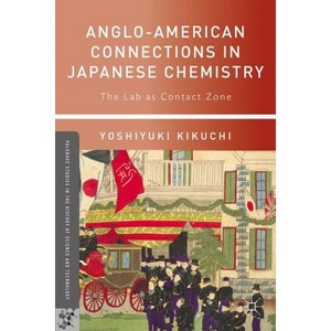 Anglo-American Connections in Japanese Chemistry - (Palgrave Studies in the History of Science and Technology) by  Yoshiyuki Kikuchi (Hardcover) - 1 of 1