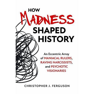 How Madness Shaped History - by  Christopher J Ferguson (Hardcover)