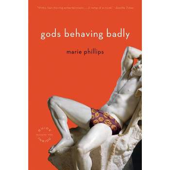 Gods Behaving Badly - by  Marie Phillips (Paperback)