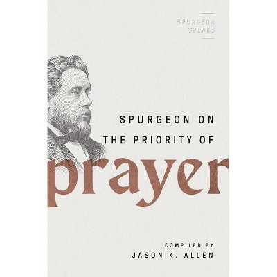 Spurgeon on the Priority of Prayer - (Spurgeon Speaks) by  Jason K Allen (Paperback)