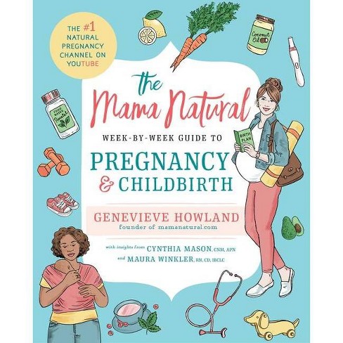 The Mama Natural Week By Week Guide To Pregnancy And Childbirth By Genevieve Howland Paperback Target