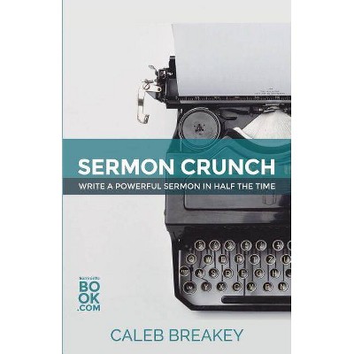 Sermon Crunch - (Pastoral Leadership and Church Administration Made Easy: Pastoral Resources for Busy Pastors) by  Caleb Breakey (Paperback)