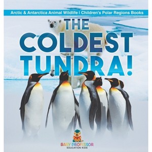 The Coldest Tundra! Arctic & Antarctica Animal Wildlife Children's Polar Regions Books - by  Baby Professor (Hardcover) - 1 of 1