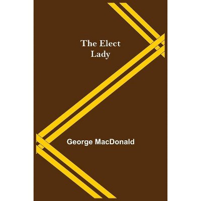 The Elect Lady - by  George MacDonald (Paperback)