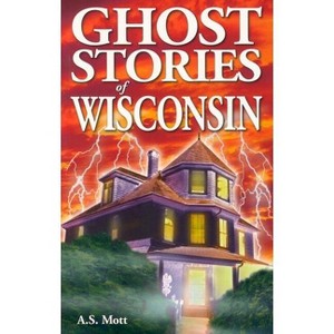 Ghost Stories of Wisconsin - by  A S Mott (Paperback) - 1 of 1