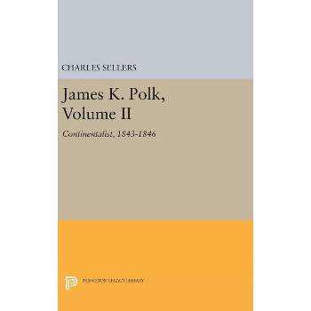 James K. Polk, Volume II - (Princeton Legacy Library) by  Charles Grier Sellers (Hardcover)