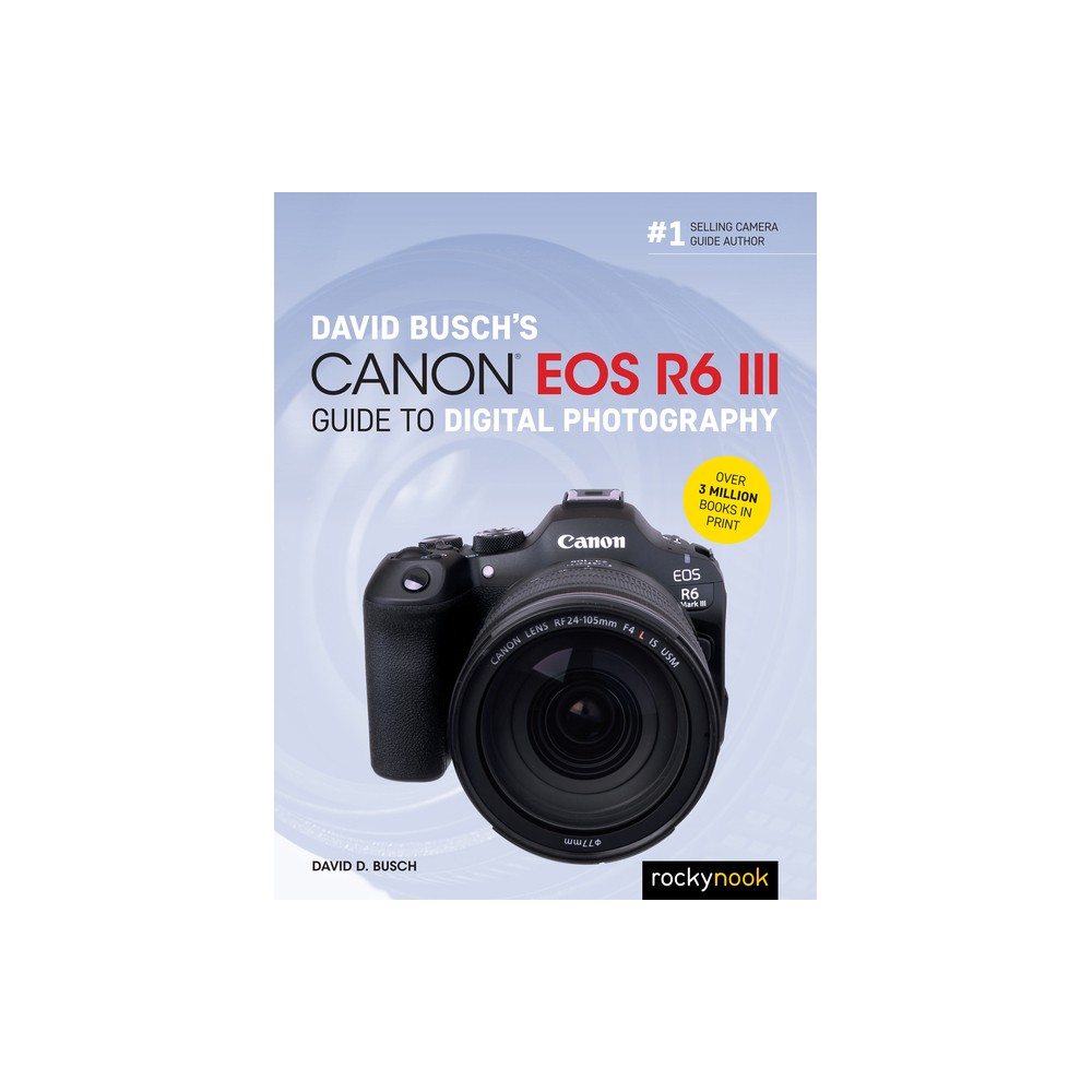David Busch's Canon EOS R6 III Guide to Digital Photography - (The David Busch Camera Guide) by David D Busch (Paperback)