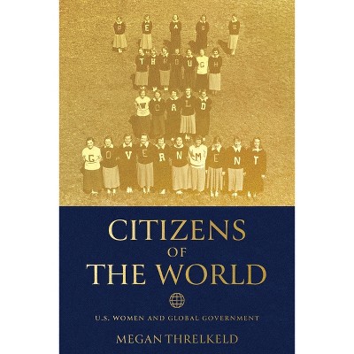 Citizens of the World - (Power, Politics, and the World) by  Megan Threlkeld (Hardcover)