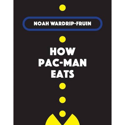 How Pac-Man Eats - by  Noah Wardrip-Fruin (Hardcover)