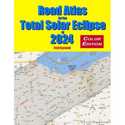 Road Atlas for the Total Solar Eclipse of 2024 - Color Edition - by  Fred Espenak (Paperback)