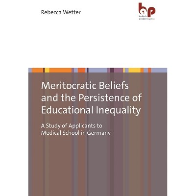 Meritocratic Beliefs and the Persistence of Educational Inequality - by  Rebecca Wetter (Paperback)