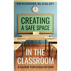 Creating a Safe Space in the Classroom - by  Kim Alexander (Hardcover)
