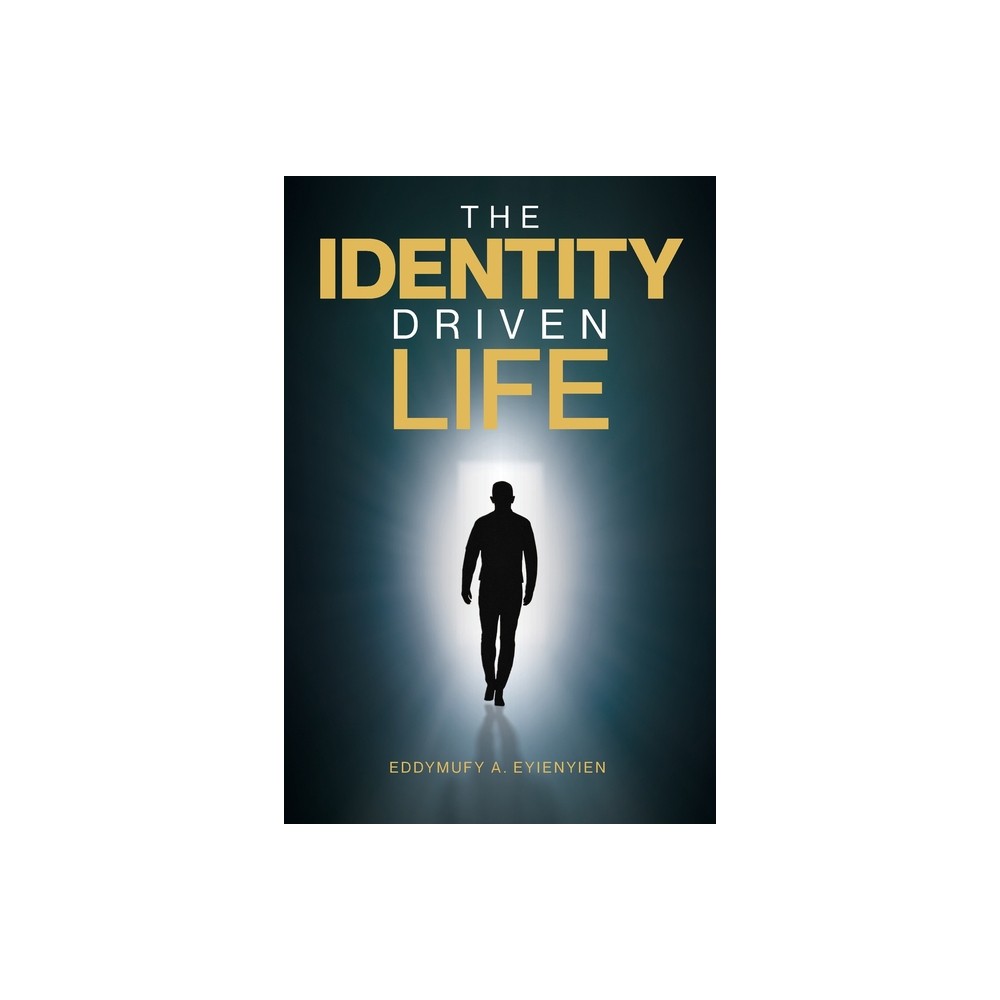 The Identity Driven Life - by Eddymufy A Eyienyien (Paperback)