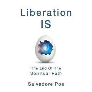 Liberation IS, The End of the Spiritual Path - by  Salvadore Poe (Paperback) - 1 of 1