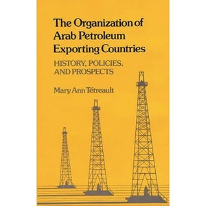 The Organization of Arab Petroleum Exporting Countries - (Contributions in Economics and Economic History) by  Mary Ann Tetreault (Hardcover) - 1 of 1