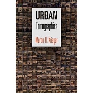 Urban Tomographies - (City in the Twenty-First Century) by  Martin H Krieger (Hardcover) - 1 of 1