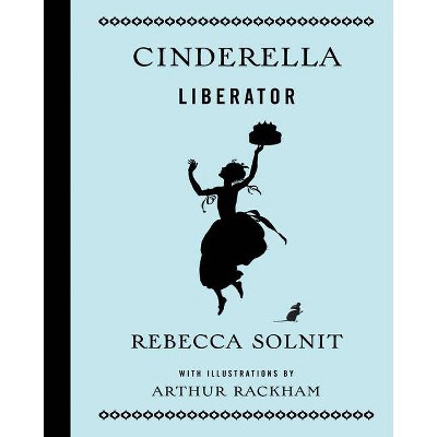 Cinderella Liberator - (Fairytale Revolution) by  Rebecca Solnit (Hardcover)