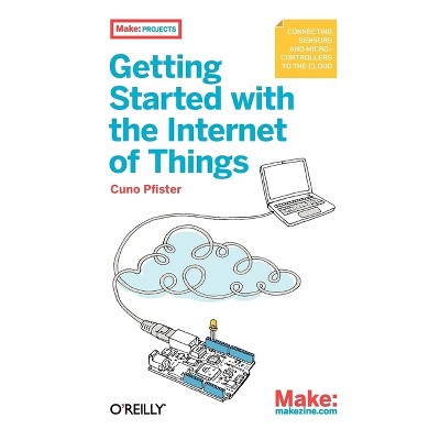 Getting Started with the Internet of Things - (Make: Projects) by  Cuno Pfister (Paperback)