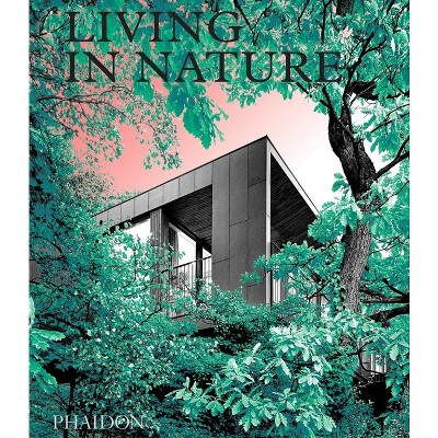 Living in Nature - by  Phaidon Editors (Hardcover)