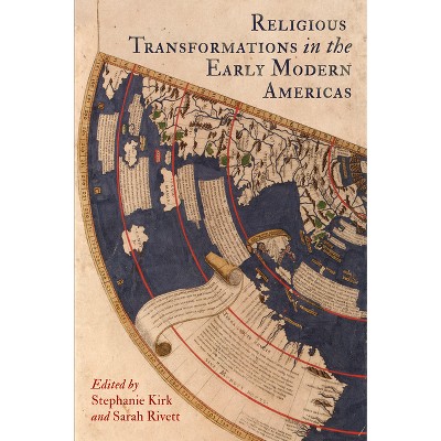 Religious Transformations in the Early Modern Americas - by  Stephanie Kirk & Sarah Rivett (Hardcover)