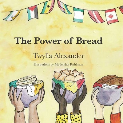 The Power of Bread - by  Twylla Alexander (Paperback)