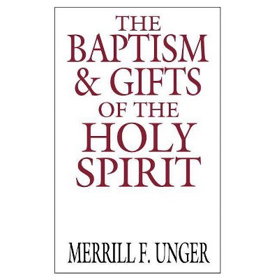 The Baptism & Gifts of the Holy Spirit - by  Merrill F Unger (Paperback)