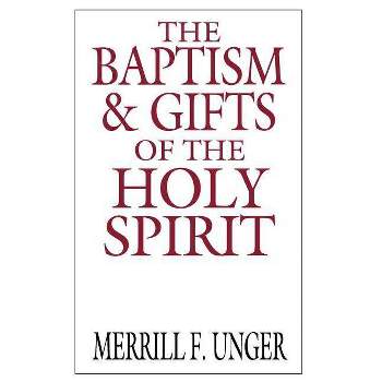 The Baptism & Gifts of the Holy Spirit - by  Merrill F Unger (Paperback)