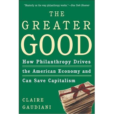 The Greater Good - by  Claire Gaudiani (Paperback)