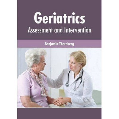 Geriatrics: Assessment and Intervention - by  Benjamin Thornberg (Hardcover)