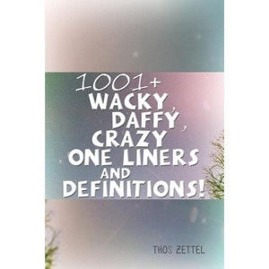 1001+ Wacky, Daffy, Crazy One Liners and Definitions! - by  Thos Zettel (Paperback) - 1 of 1