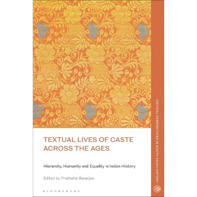 Textual Lives of Caste Across the Ages - (Critical Perspectives in South Asian History) by  Prathama Banerjee (Hardcover)