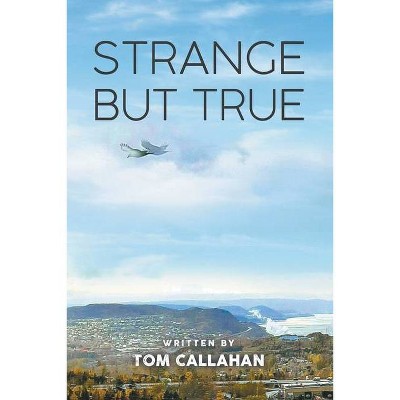 Strange But True - by  Tom Callahan (Paperback)