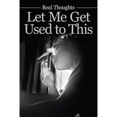 Let Me Get Used to This - by  Real Thoughts (Paperback)